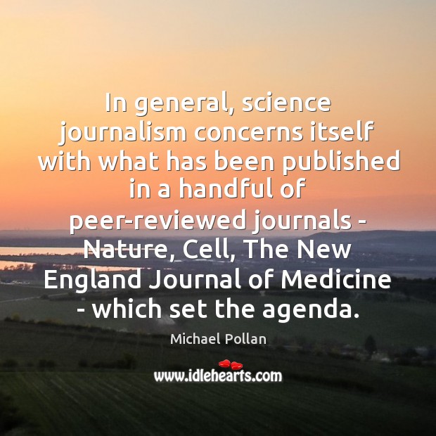 In general, science journalism concerns itself with what has been published in Michael Pollan Picture Quote