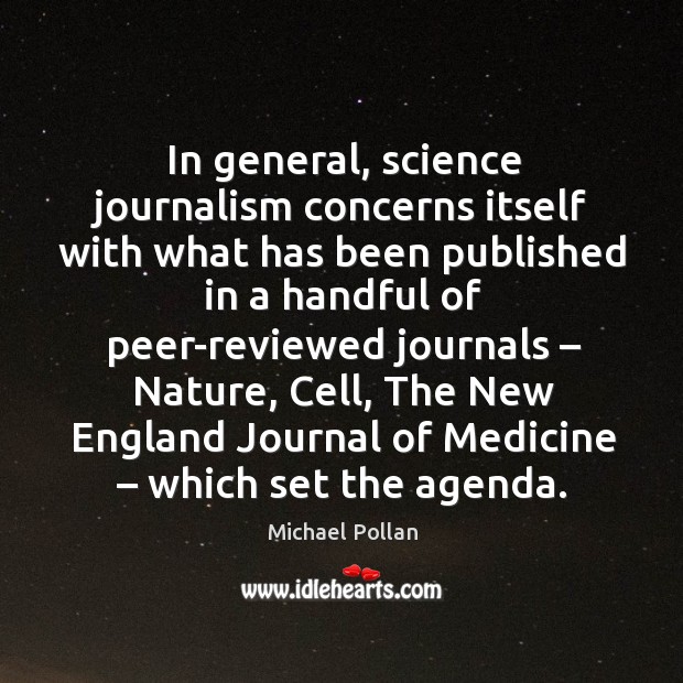 In general, science journalism concerns itself with what has been published Michael Pollan Picture Quote