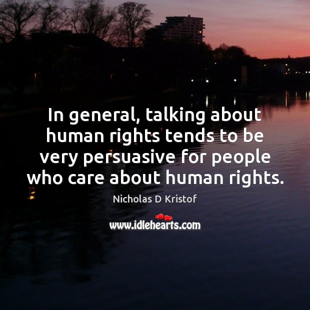 In general, talking about human rights tends to be very persuasive for Nicholas D Kristof Picture Quote