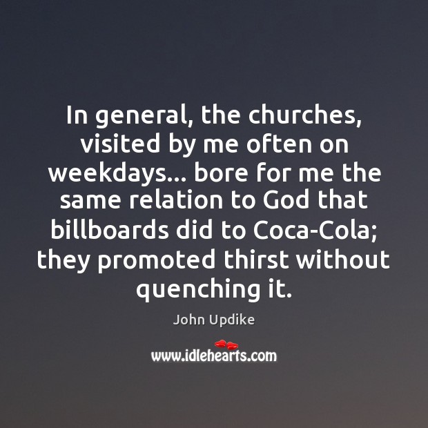 In general, the churches, visited by me often on weekdays… bore for John Updike Picture Quote