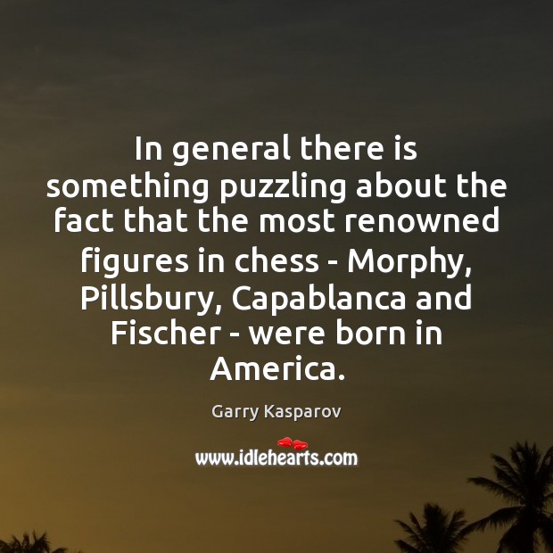 In general there is something puzzling about the fact that the most Garry Kasparov Picture Quote
