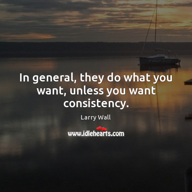In general, they do what you want, unless you want consistency. Larry Wall Picture Quote