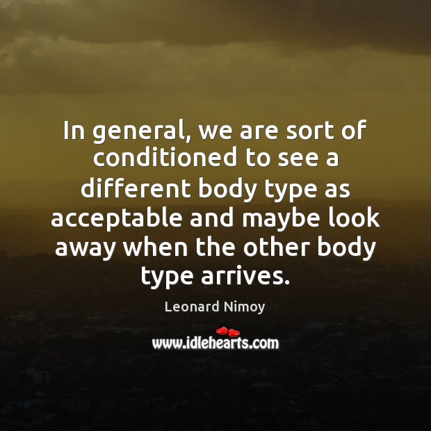 In general, we are sort of conditioned to see a different body Image