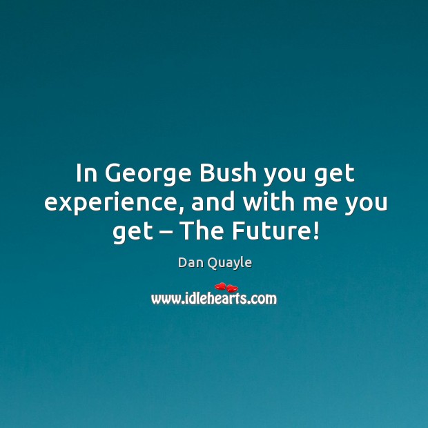 In george bush you get experience, and with me you get – the future! Image