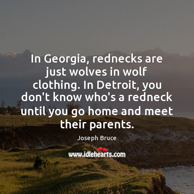 In Georgia, rednecks are just wolves in wolf clothing. In Detroit, you Joseph Bruce Picture Quote