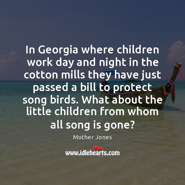 In Georgia where children work day and night in the cotton mills Mother Jones Picture Quote