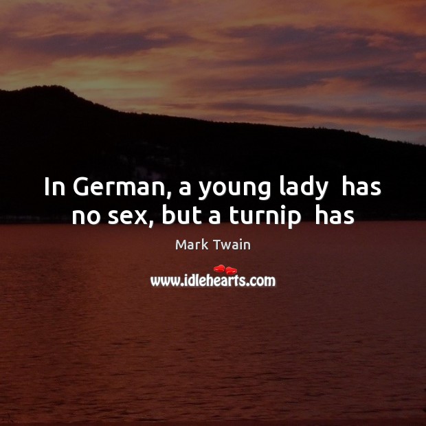 In German, a young lady  has no sex, but a turnip  has Mark Twain Picture Quote