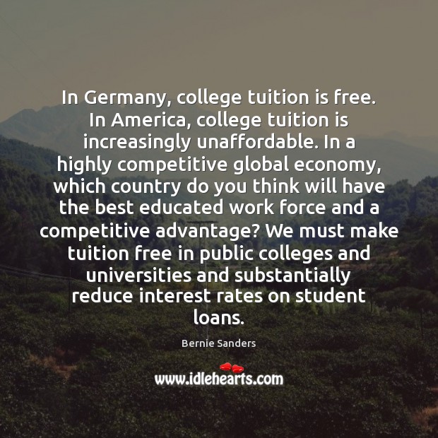 In Germany, college tuition is free. In America, college tuition is increasingly Bernie Sanders Picture Quote
