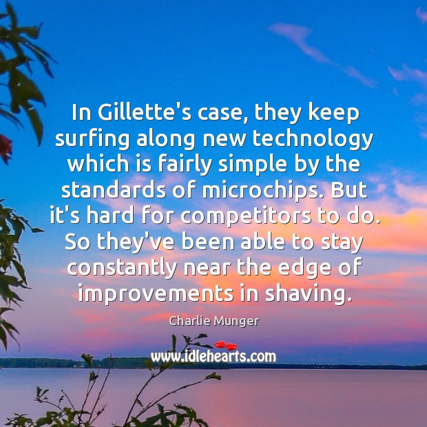 In Gillette’s case, they keep surfing along new technology which is fairly Charlie Munger Picture Quote