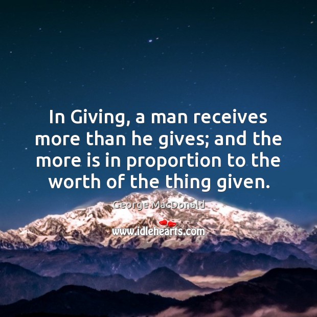 In Giving, a man receives more than he gives; and the more George MacDonald Picture Quote
