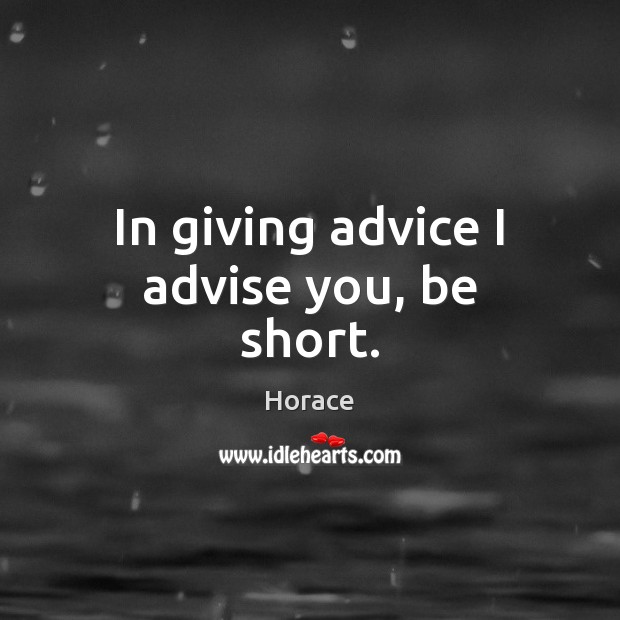 In giving advice I advise you, be short. Horace Picture Quote