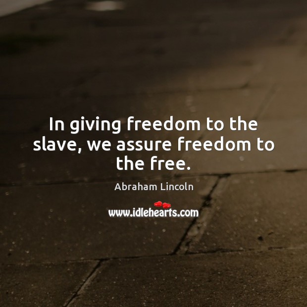 In giving freedom to the slave, we assure freedom to the free. Abraham Lincoln Picture Quote