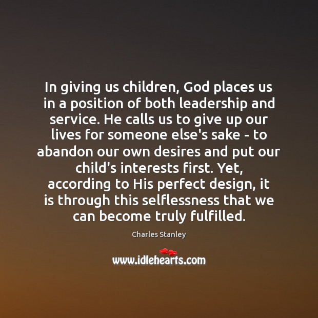 In giving us children, God places us in a position of both Charles Stanley Picture Quote