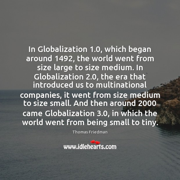 In Globalization 1.0, which began around 1492, the world went from size large to 