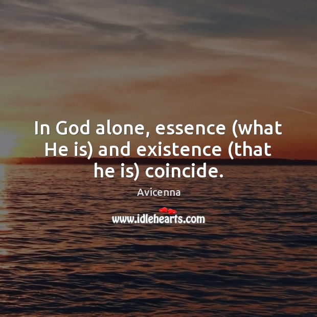 In God alone, essence (what He is) and existence (that he is) coincide. Avicenna Picture Quote