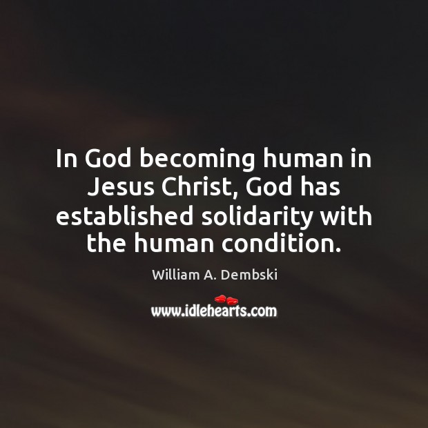 In God becoming human in Jesus Christ, God has established solidarity with William A. Dembski Picture Quote