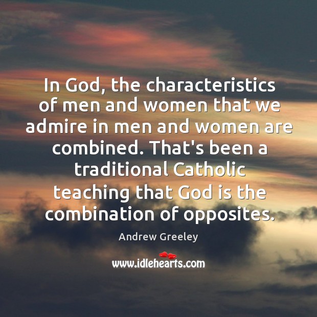 In God, the characteristics of men and women that we admire in Andrew Greeley Picture Quote