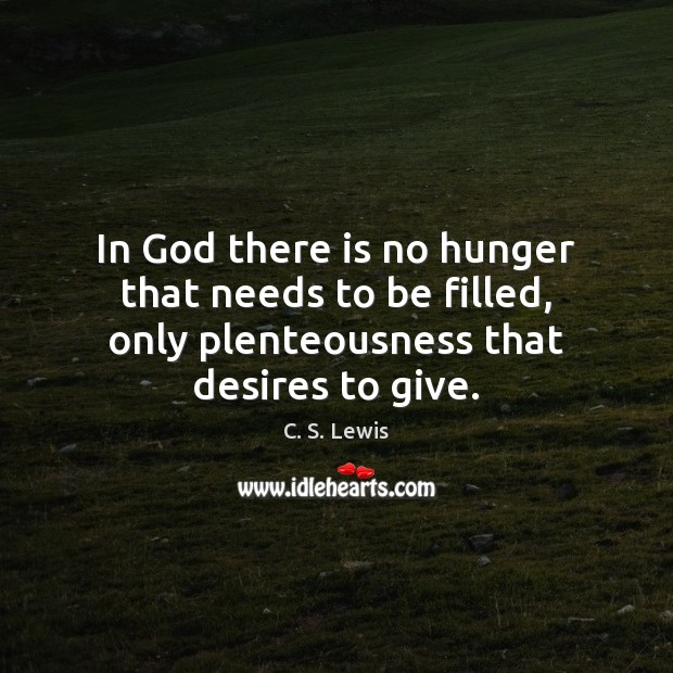 In God there is no hunger that needs to be filled, only C. S. Lewis Picture Quote