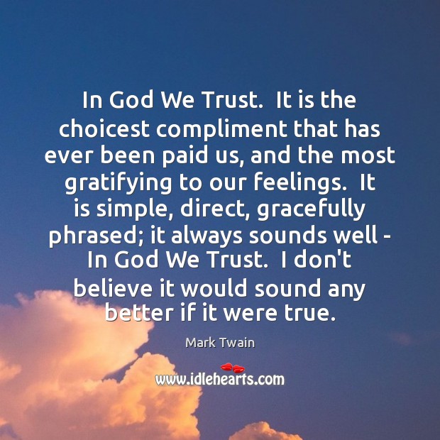 In God We Trust.  It is the choicest compliment that has ever Mark Twain Picture Quote