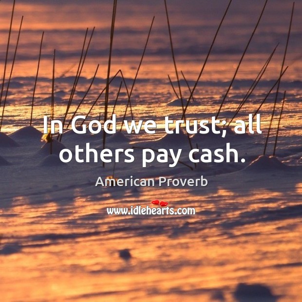In God we trust; all others pay cash. American Proverbs Image