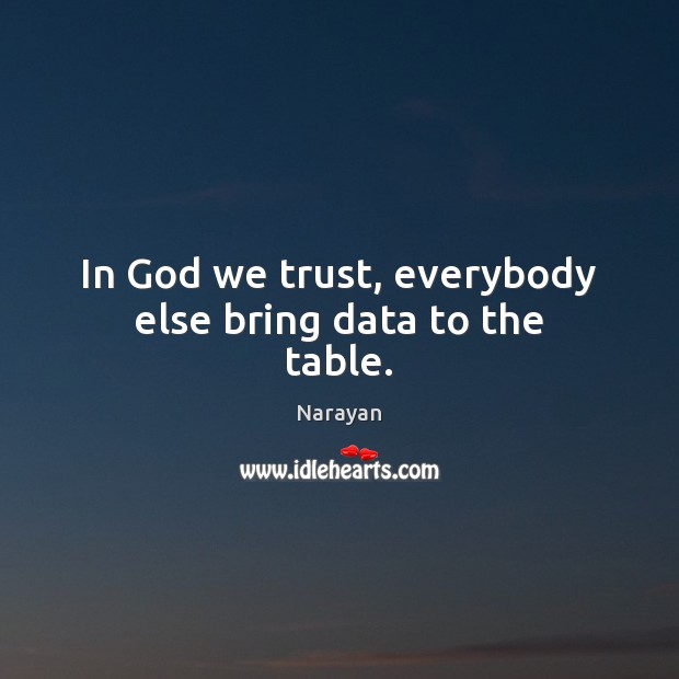 In God we trust, everybody else bring data to the table. God Quotes Image