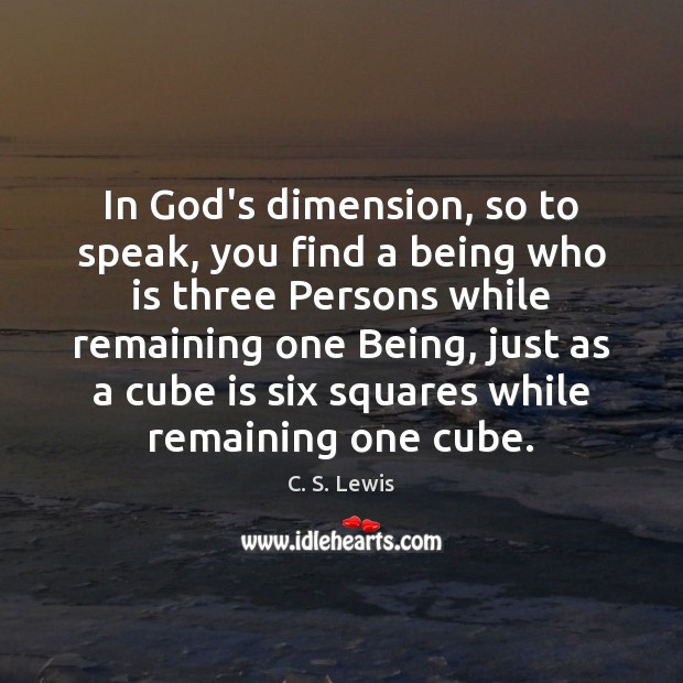 In God’s dimension, so to speak, you find a being who is C. S. Lewis Picture Quote
