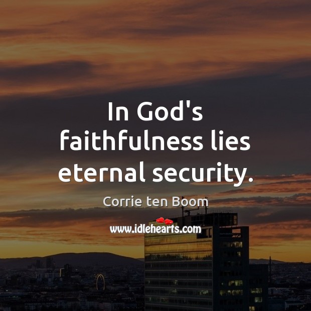 In God’s faithfulness lies eternal security. Corrie ten Boom Picture Quote