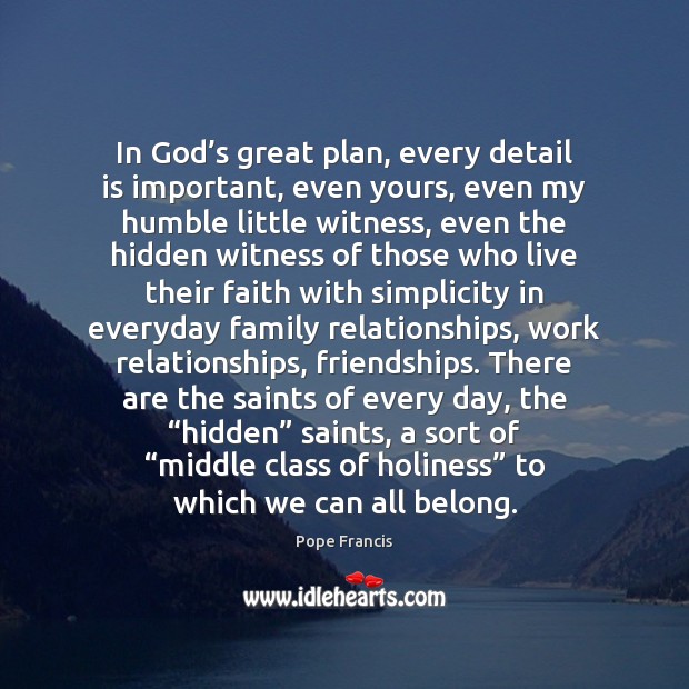 In God’s great plan, every detail is important, even yours, even Pope Francis Picture Quote