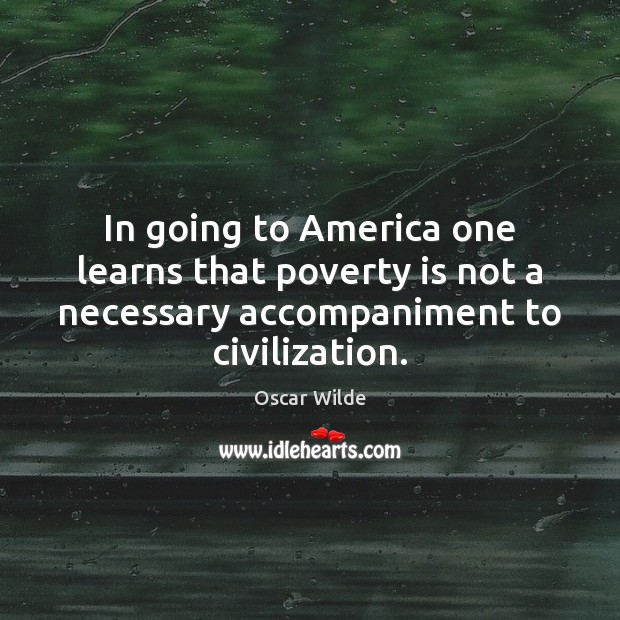 In going to America one learns that poverty is not a necessary Poverty Quotes Image