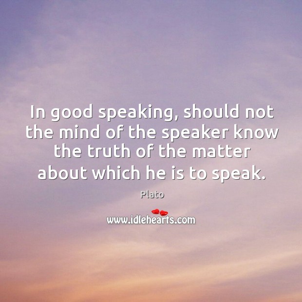 In good speaking, should not the mind of the speaker know the Plato Picture Quote
