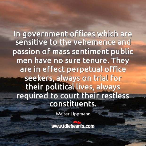 In government offices which are sensitive to the vehemence and passion of Walter Lippmann Picture Quote