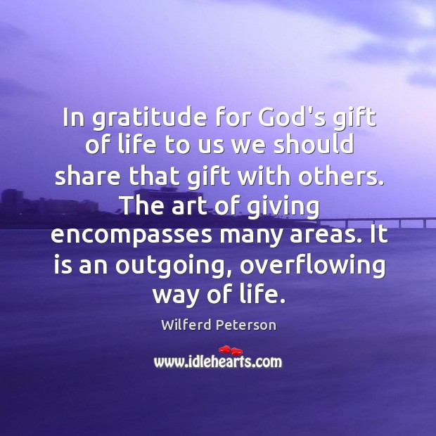 In gratitude for God’s gift of life to us we should share Wilferd Peterson Picture Quote