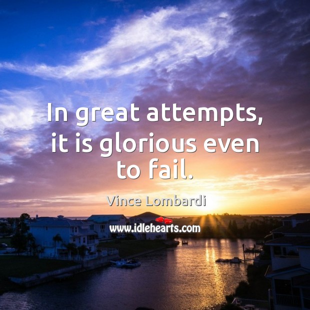In great attempts, it is glorious even to fail. Vince Lombardi Picture Quote