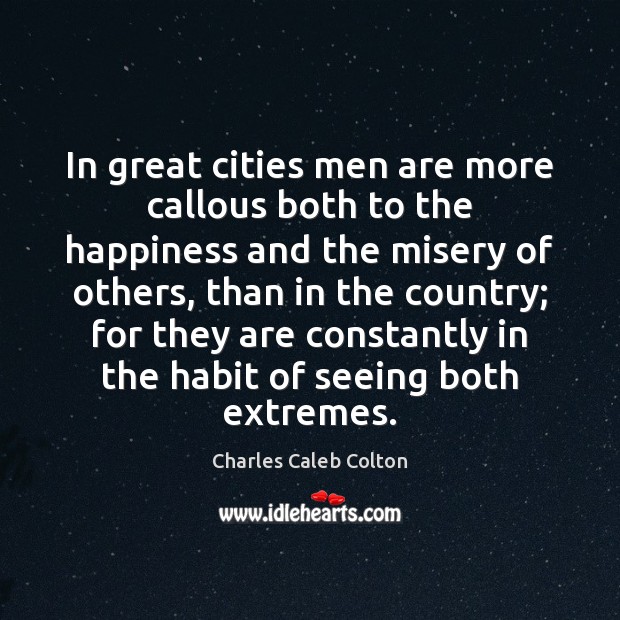In great cities men are more callous both to the happiness and Image