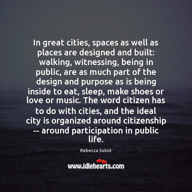 In great cities, spaces as well as places are designed and built: Rebecca Solnit Picture Quote