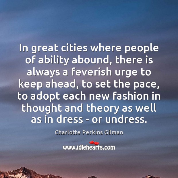 In great cities where people of ability abound, there is always a Charlotte Perkins Gilman Picture Quote