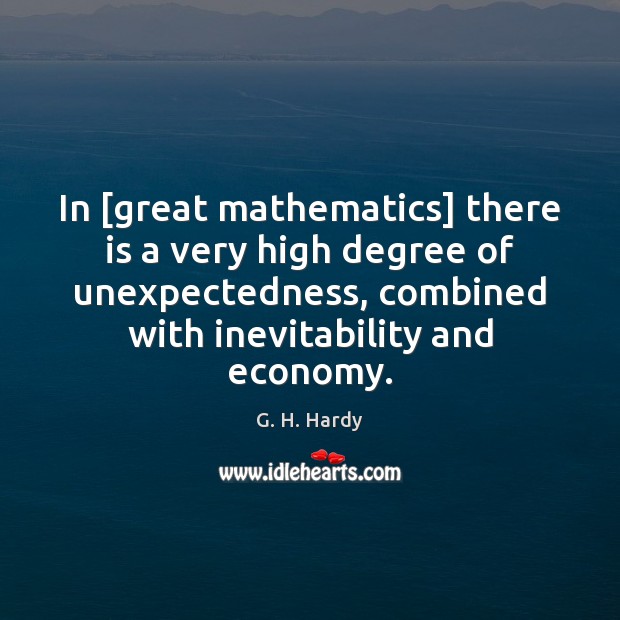 In [great mathematics] there is a very high degree of unexpectedness, combined G. H. Hardy Picture Quote