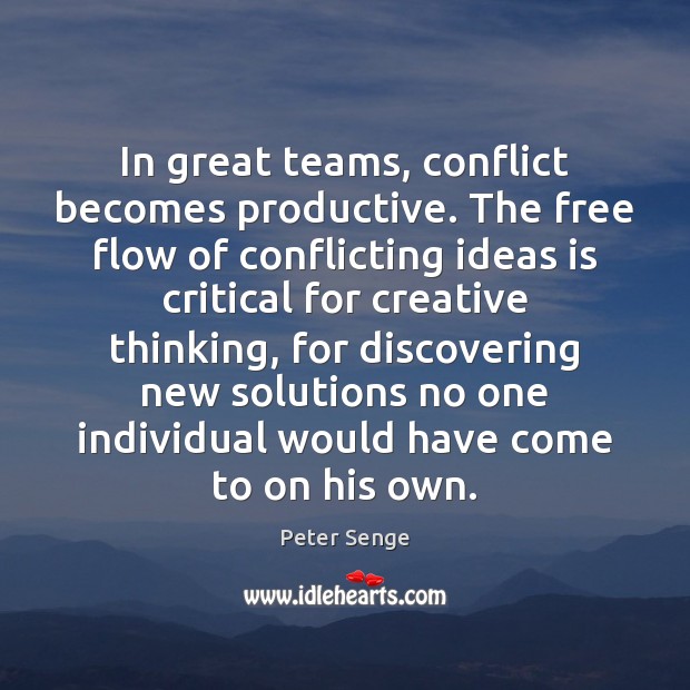 In great teams, conflict becomes productive. The free flow of conflicting ideas Peter Senge Picture Quote