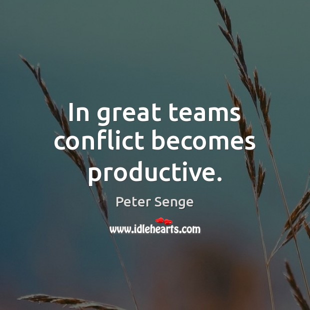 In great teams conflict becomes productive. Peter Senge Picture Quote