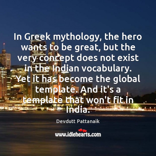 In Greek mythology, the hero wants to be great, but the very Devdutt Pattanaik Picture Quote