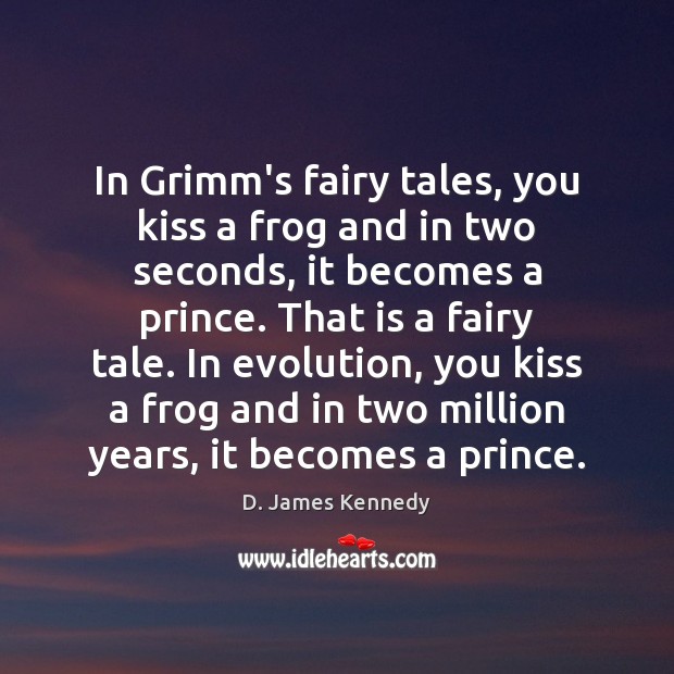 In Grimm’s fairy tales, you kiss a frog and in two seconds, D. James Kennedy Picture Quote