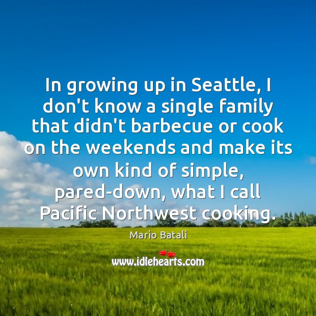 In growing up in Seattle, I don’t know a single family that Mario Batali Picture Quote