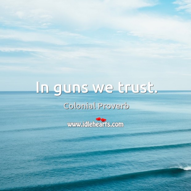 In guns we trust. Colonial Proverbs Image