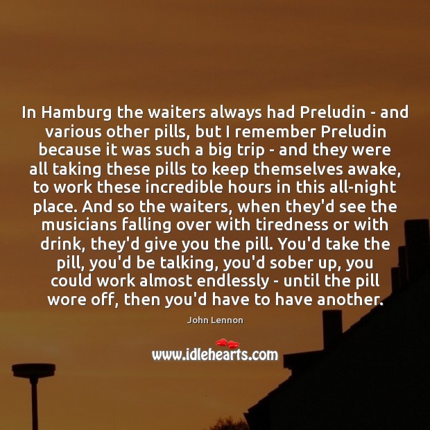 In Hamburg the waiters always had Preludin – and various other pills, John Lennon Picture Quote