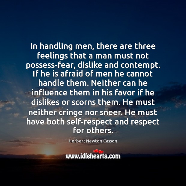 In handling men, there are three feelings that a man must not Herbert Newton Casson Picture Quote