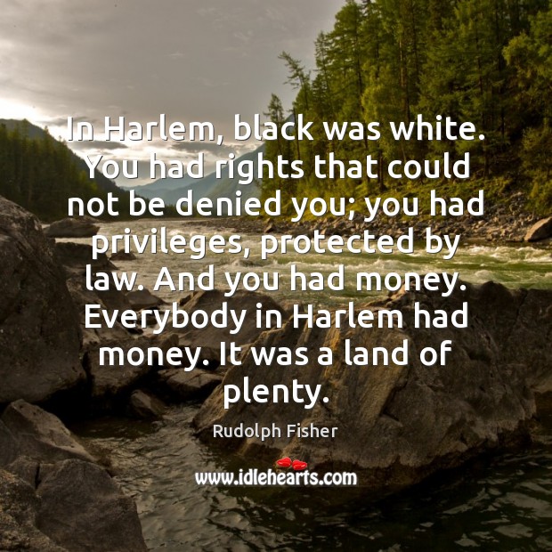 In Harlem, black was white. You had rights that could not be Rudolph Fisher Picture Quote