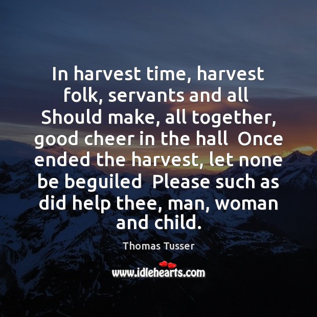 In harvest time, harvest folk, servants and all  Should make, all together, Thomas Tusser Picture Quote