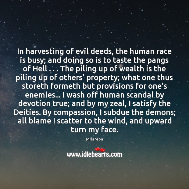 In harvesting of evil deeds, the human race is busy; and doing 