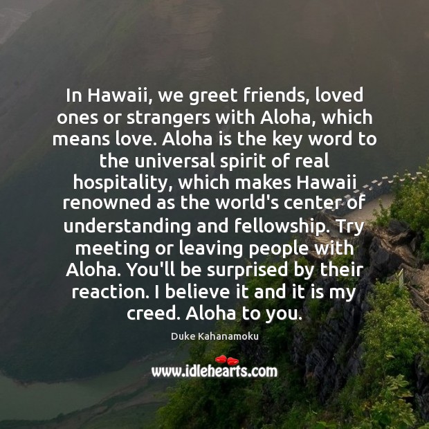 In Hawaii, we greet friends, loved ones or strangers with Aloha, which Duke Kahanamoku Picture Quote