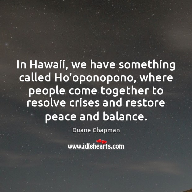In Hawaii, we have something called Ho’oponopono, where people come together to Duane Chapman Picture Quote